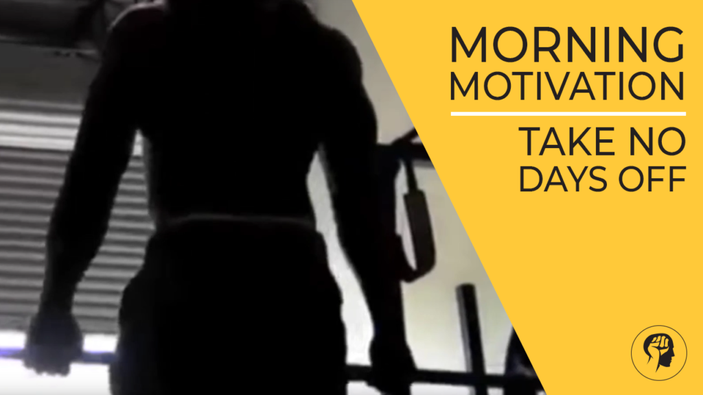 MORNING MOTIVATION - Take No Days Off